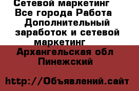 Сетевой маркетинг. - Все города Работа » Дополнительный заработок и сетевой маркетинг   . Архангельская обл.,Пинежский 